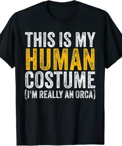 THIS IS MY HUMAN COSTUME I"M REALLY AN ORCA Halloween Gift T-Shirt