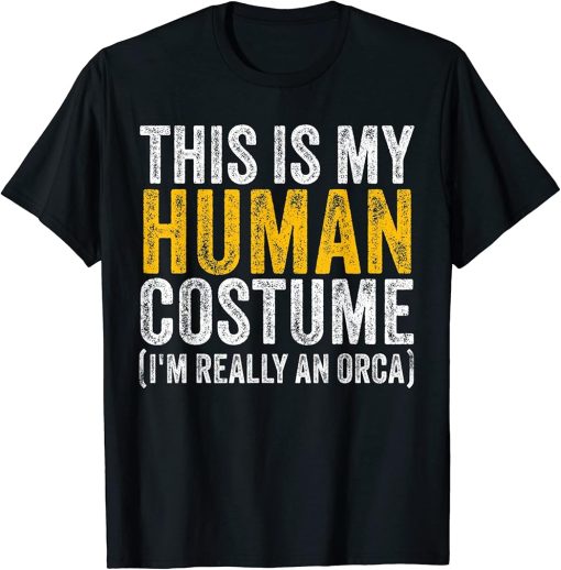 THIS IS MY HUMAN COSTUME I"M REALLY AN ORCA Halloween Gift T-Shirt